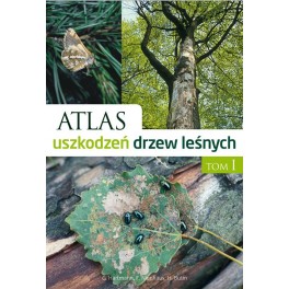 Atlas uszkodzeń drzew leśnych Tom I