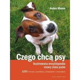 Czego chcą psy Ilustrowana encyklopedia mowy ciała psów. 100 pozycji, wyrazów pyska, dźwięków i zachowań