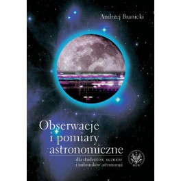 Obserwacje i pomiary astronomiczne Dla studentów, uczniów i miłośników astronomii