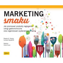 Marketing smaku Jak promować produkty regionalne, usługi gastronomiczne oraz organizować wydarzenia kulinarne