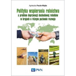 Polityka wspierania rolnictwa a problem deprywacji dochodowej rolników w krajach o różnym poziomie rozwoju