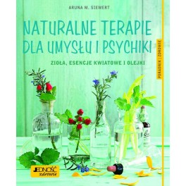Naturalne terapie dla umysłu i psychiki Zioła, esencje kwiatowe i olejki