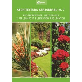 Architektura krajobrazu cz.7 Projektowanie urządzanie i pielęgnacja elementów roślinnych