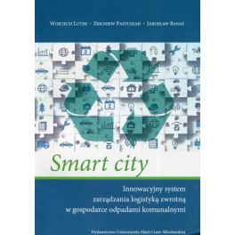 Smart city. Innowacyjny system zarządzania logistyką zwrotną w gospodarce odpadami komunalnymi
