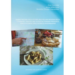 Marketingowa rola potencjału kuchni regionalnych i żywności tradycyjnej w kształtowaniu produktu turystycznego oraz rozwoju regionalnym