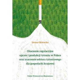 Otoczenie regulacyjne upraw i produkcji tytoniu w Polsce oraz znaczenie sektora tytoniowego dla gospodarki krajowej