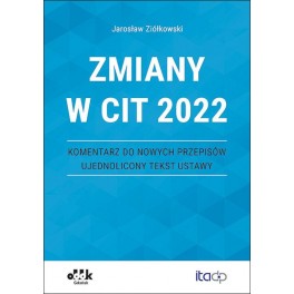 Zmiany w CIT 2022 Komentarz do nowych przepisów ujednolicony tekst ustawy