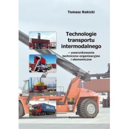 Technologie transportu intermodalnego - uwarunkowania techniczno-organizacyjne i ekonomiczne