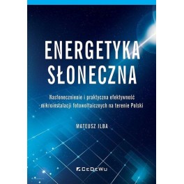 Energetyka słoneczna Nasłonecznienie i praktyczna efektywność mikroinstalacji fotowoltaicznych na terenie Polski