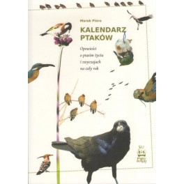 Kalendarz ptaków Opowieści o ptasim życiu i zwyczajach na cały rok