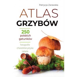 Atlas grzybów Ponad 250 polskich gatunków