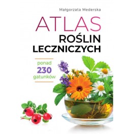 Atlas roślin leczniczych Ponad 230 gatunków