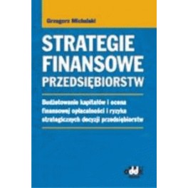 Strategie finansowe przedsiębiorstw Budżetowanie kapitałów i ocena finansowej opłacalności i ryzyka strategicznych decyzji przedsiębiorstw