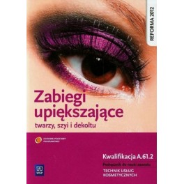 Zabiegi upiększające twarzy szyi i dekoltu Technik usług kosmetycznych Kwalifikacja A.61.2 Podręcznik